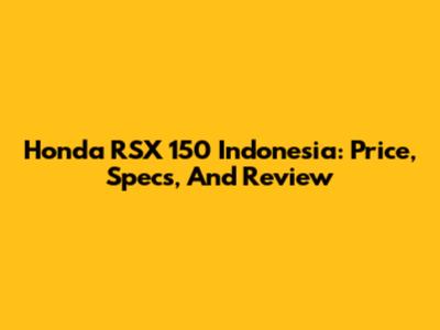Honda RSX 150 Indonesia: Price, Specs, And Review
