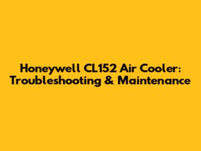 Honeywell CL152 Air Cooler: Troubleshooting & Maintenance