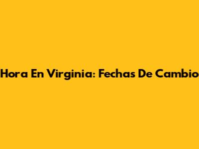 Hora En Virginia: Fechas De Cambio