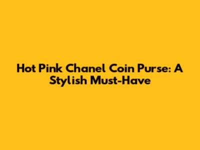 Hot Pink Chanel Coin Purse: A Stylish Must-Have