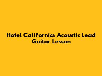 Hotel California: Acoustic Lead Guitar Lesson