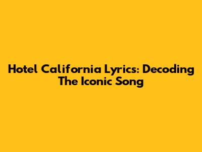 Hotel California Lyrics: Decoding The Iconic Song