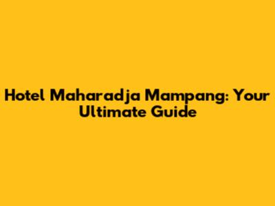 Hotel Maharadja Mampang: Your Ultimate Guide