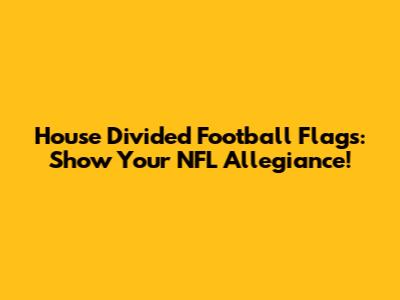House Divided Football Flags: Show Your NFL Allegiance!