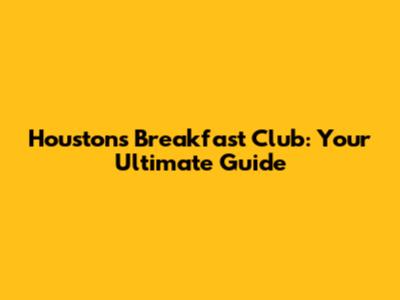 Houston's Breakfast Club: Your Ultimate Guide