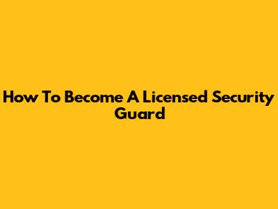 How To Become A Licensed Security Guard