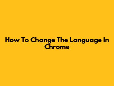 How To Change The Language In Chrome