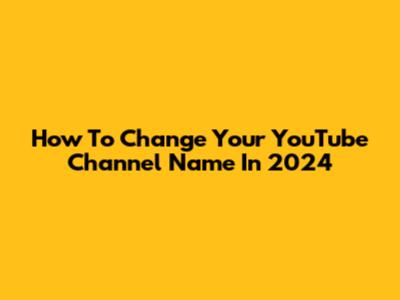 How To Change Your YouTube Channel Name In 2024