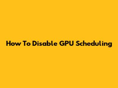 How To Disable GPU Scheduling