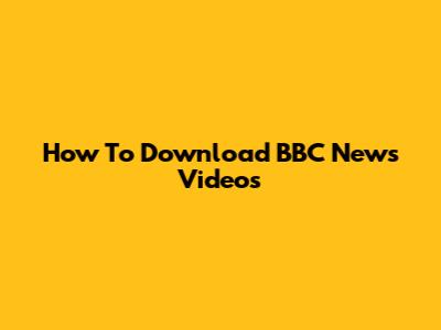 How To Download BBC News Videos