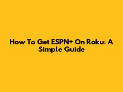 How To Get ESPN+ On Roku: A Simple Guide