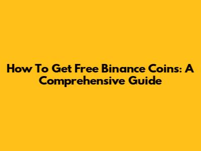 How To Get Free Binance Coins: A Comprehensive Guide