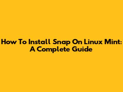 How To Install Snap On Linux Mint: A Complete Guide