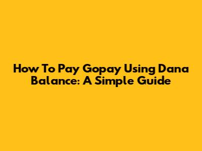 How To Pay Gopay Using Dana Balance: A Simple Guide