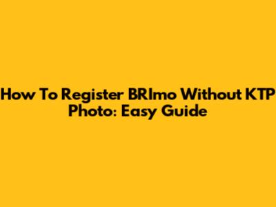 How To Register BRImo Without KTP Photo: Easy Guide