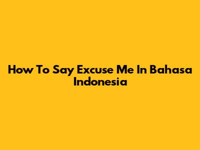 How To Say "Excuse Me" In Bahasa Indonesia