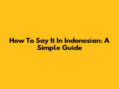 How To Say It In Indonesian: A Simple Guide