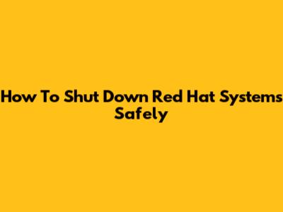 How To Shut Down Red Hat Systems Safely