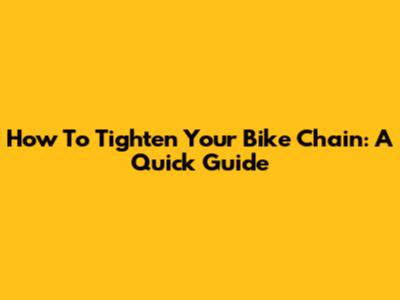 How To Tighten Your Bike Chain: A Quick Guide