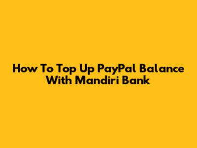 How To Top Up PayPal Balance With Mandiri Bank
