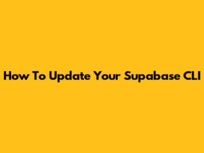How To Update Your Supabase CLI