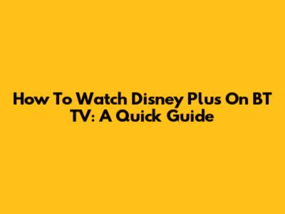 How To Watch Disney Plus On BT TV: A Quick Guide
