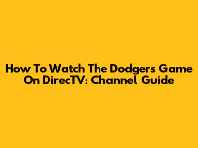 How To Watch The Dodgers Game On DirecTV: Channel Guide