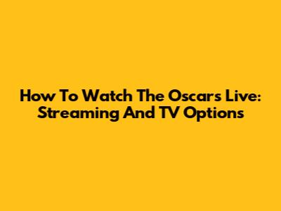 How To Watch The Oscars Live: Streaming And TV Options