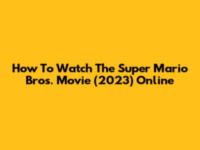 How To Watch The Super Mario Bros. Movie (2023) Online