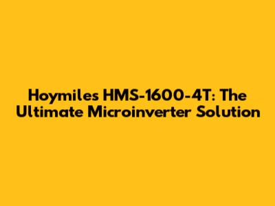 Hoymiles HMS-1600-4T: The Ultimate Microinverter Solution