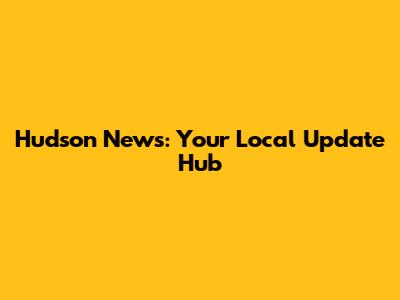 Hudson News: Your Local Update Hub