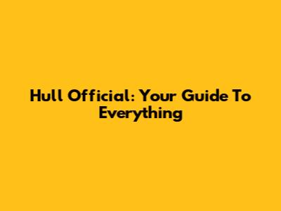 Hull Official: Your Guide To Everything