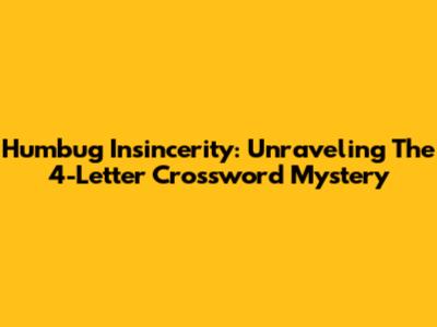 Humbug Insincerity: Unraveling The 4-Letter Crossword Mystery