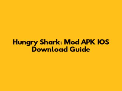 Hungry Shark: Mod APK IOS Download Guide