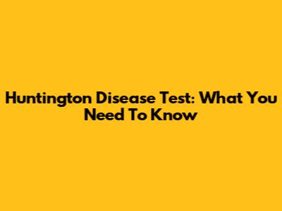 Huntington Disease Test: What You Need To Know