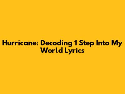 Hurricane: Decoding '1 Step Into My World' Lyrics