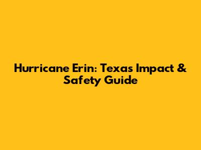 Hurricane Erin: Texas Impact & Safety Guide