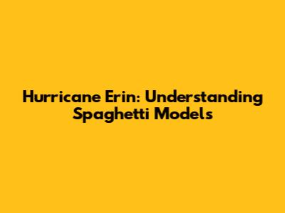 Hurricane Erin: Understanding Spaghetti Models