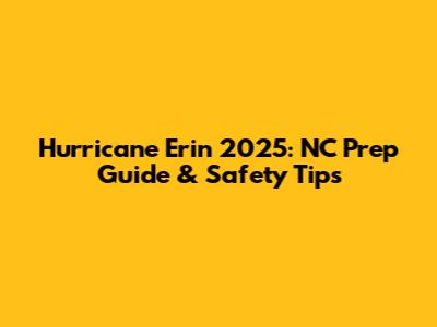Hurricane Erin 2025: NC Prep Guide & Safety Tips