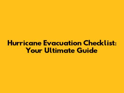Hurricane Evacuation Checklist: Your Ultimate Guide
