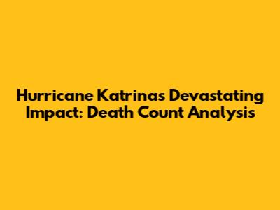 Hurricane Katrina's Devastating Impact: Death Count Analysis