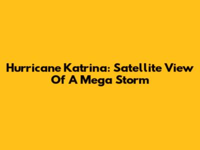 Hurricane Katrina: Satellite View Of A Mega Storm