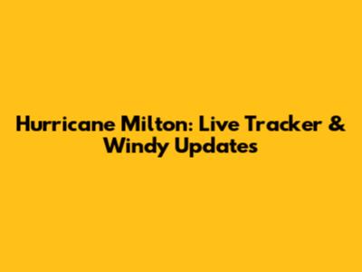 Hurricane Milton: Live Tracker & Windy Updates