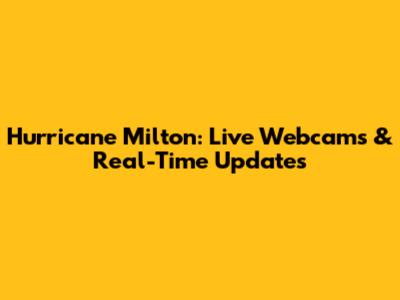 Hurricane Milton: Live Webcams & Real-Time Updates