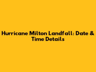 Hurricane Milton Landfall: Date & Time Details