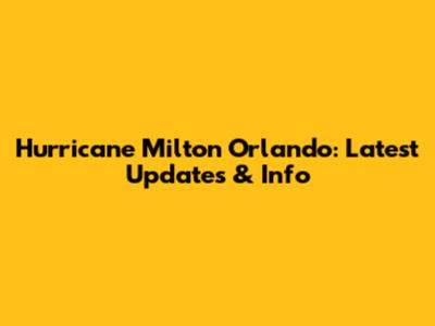 Hurricane Milton Orlando: Latest Updates & Info