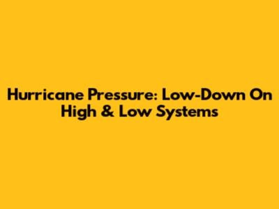 Hurricane Pressure: Low-Down On High & Low Systems