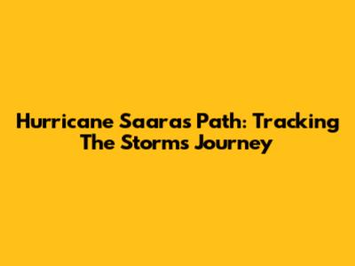 Hurricane Saara's Path: Tracking The Storm's Journey