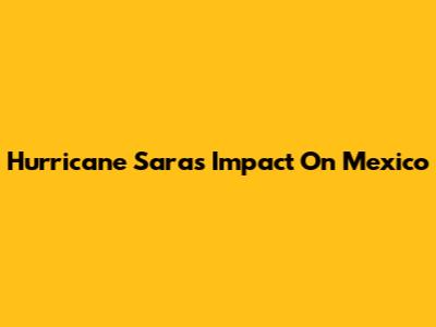 Hurricane Sara's Impact On Mexico