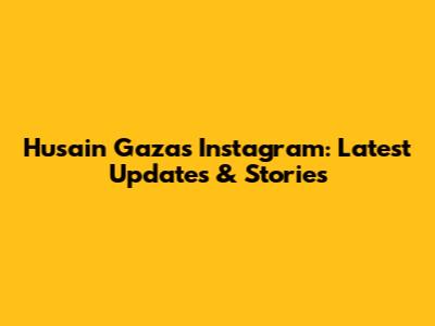 Husain Gaza's Instagram: Latest Updates & Stories